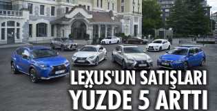 Lexus'un satışları yüzde 5 arttı