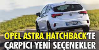 Opel Astra Hatchback'te çarpıcı yeni seçenekler