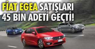 Fiat Egea satışları 45 bin adeti geçti