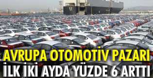 Avrupa otomotiv pazarı ilk iki ayda yüzde 6 arttı 