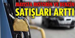 Mayısta motorin ve benzin satışları arttı