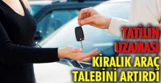 Tatilin uzaması kiralık araç talebini artırdı