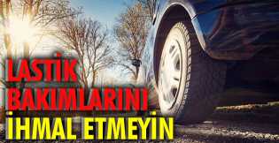 Lastik bakımlarını ihmal etmeyin