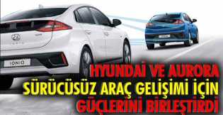 Hyundai ve Aurora, sürücüsüz araç gelişimi için güçlerini birleştirdi