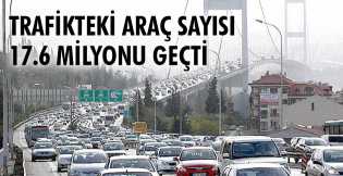 Trafikteki araç sayısı 17,6 milyonu geçti