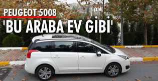 PEUGEOT 5008: 'BU ARABA EV GİBİ'