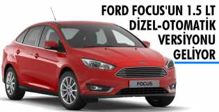 Yeni Ford Focus'un 1.5 lt Dizel-Otomatik Versiyonu Mayıs'ta Türkiye'de