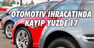 Otomotiv ihracatında kayıp yüzde 17