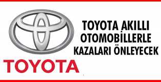 Toyota akıllı otomobillerle kazaları önleyecek