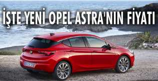 Yeni Opel Astra'nın fiyatı belli oldu