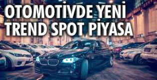 Otomotivde yeni trend spot piyasa